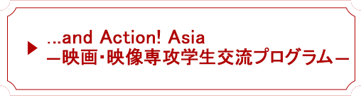 ...and Action! Asia ―映画・映像専攻学生交流プログラム―