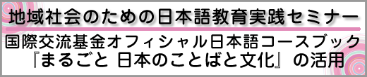 地域社会のための日本語教育実践セミナー国際交流基金オフィシャル日本語コースブック『まるごと 日本のことばと文化』の活用と書かれた画像